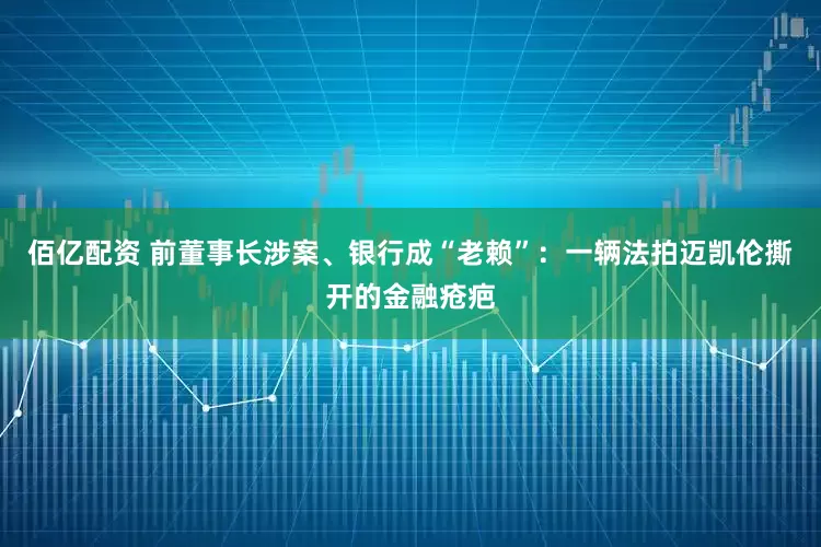 佰亿配资 前董事长涉案、银行成“老赖”：一辆法拍迈凯伦撕开的金融疮疤