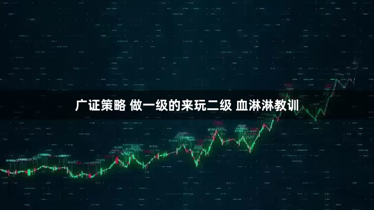 广证策略 做一级的来玩二级 血淋淋教训