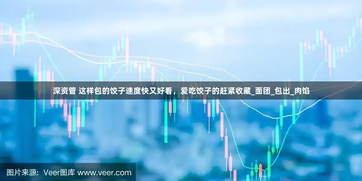 深资管 这样包的饺子速度快又好看，爱吃饺子的赶紧收藏_面团_包出_肉馅