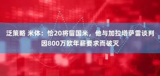 泛策略 米体：恰20将留国米，他与加拉塔萨雷谈判因800万欧年薪要求而破灭