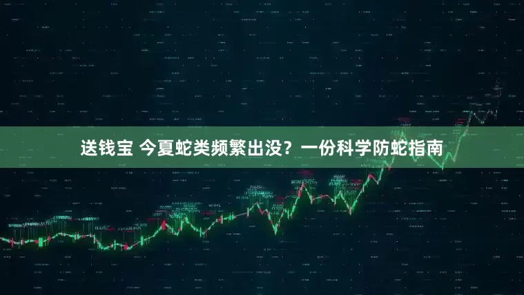 送钱宝 今夏蛇类频繁出没？一份科学防蛇指南